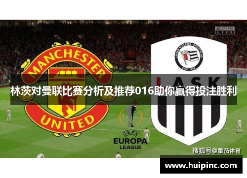 林茨对曼联比赛分析及推荐016助你赢得投注胜利 林茨对曼联比赛分析及推荐016助你赢得投注胜利