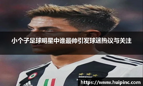 小个子足球明星中谁最帅引发球迷热议与关注